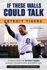 9781600789274-1600789277-If These Walls Could Talk: Detroit Tigers: Stories from the Detroit Tigers' Dugout, Locker Room, and Press Box