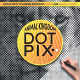 9781838414528-1838414525-DOT PIX ANIMAL KINGDOM: Dot Activity Coloring Book for Adults and Animal Lovers