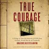 9781481506595-1481506595-True Courage: A Trilogy of True-Life Survival of POWs from Vietnam, World War II, and Cambodia