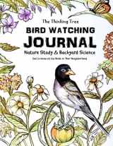 9781951435219-1951435214-Bird Watching Journal: Nature Study & Backyard Science Get to know all the Birds in Your Neighborhood - The Thinking Tree