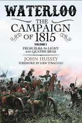 9781784384944-1784384941-Waterloo: The Campaign of 1815: Volume I - From Elba to Ligny and Quatre Bras