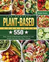 9781802441086-1802441085-The Perfect Plant Based Cookbook: 550 Easy, Vibrant & Mouthwatering Recipes to Lose Weight Fast and Feel Years Younger