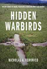 9780760344095-0760344094-Hidden Warbirds: The Epic Stories of Finding, Recovering, and Rebuilding WWII's Lost Aircraft