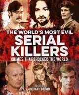 9781398807372-1398807370-The World's Most Evil Serial Killers: Crimes that Shocked the World