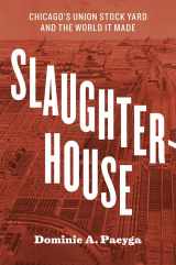 9780226566030-022656603X-Slaughterhouse: Chicago's Union Stock Yard and the World It Made