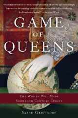 9781541697225-1541697227-Game of Queens: The Women Who Made Sixteenth-Century Europe