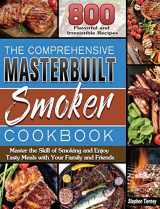 9781801240529-1801240523-The Comprehensive Masterbuilt Smoker Cookbook: 800 Flavorful and Irresistible Recipes to Master the Skill of Smoking and Enjoy Tasty Meals with Your Family and Friends