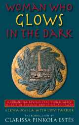 9780722540312-0722540310-Woman Who Glows in the Dark: A Curandera Reveals Traditional Aztec Secrets of Physical and Spiritual Health [WOMAN WHO GLOWS IN THE DARK]