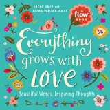 9781523501144-1523501146-Everything Grows with Love: Beautiful Words, Inspiring Thoughts (Flow)