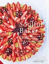 9781911127246-1911127241-Soulful Baker: From highly creative fruit tarts and pies to chocolate, desserts and weekend brunch