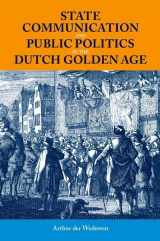 9780197267431-0197267432-State Communication and Public Politics in the Dutch Golden Age (British Academy Monographs)