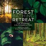 9781635860948-1635860946-Forest Bathing Retreat: Find Wholeness in the Company of Trees