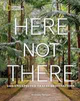 9781426222580-1426222580-Here Not There: 100 Unexpected Travel Destinations