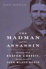 9781613736494-1613736495-The Madman and the Assassin: The Strange Life of Boston Corbett, the Man Who Killed John Wilkes Booth