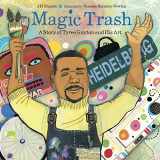 9781580893855-1580893856-Magic Trash: A Story of Tyree Guyton and His Art