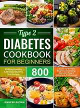 9781637333945-1637333943-Type 2 Diabetes Cookbook for Beginners: 800 Days Healthy and Delicious Diabetic Diet Recipes A Guide for the New Diagnosed to Eating Well with Type 2 Diabetes and Prediabetes