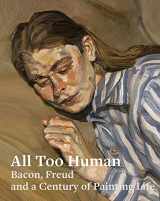 9781849765831-1849765839-All Too Human: Bacon, Freud, and a Century of Painting Life