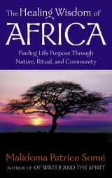 9780722539187-0722539185-The Healing Wisdom of Africa: finding life Purpose Through Nature, Ritual, and Community