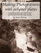 9780615919218-0615919219-Making Photogravures With Polymer Plates: A modern technique of historical photo-mechanical printing using steel-backed polymer plates, etched with ... by hand with traditional intaglio processes