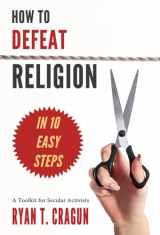 9781634310123-1634310128-How to Defeat Religion in 10 Easy Steps: A Toolkit for Secular Activists