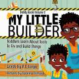 9781797814025-1797814028-My Little Builder: Toddler Learn All About Tools To Fix and Build Things (Daddy Books)