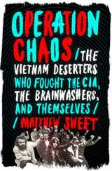 9781627794633-1627794638-Operation Chaos: The Vietnam Deserters Who Fought the CIA, the Brainwashers, and Themselves