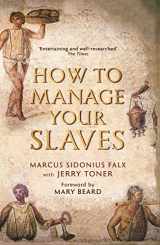 9781781252529-1781252521-How to Manage Your Slaves by Marcus Sidonius Falx (The Marcus Sidonius Falx Trilogy)