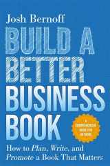9781645432555-1645432556-Build a Better Business Book: How to Plan, Write, and Promote a Book That Matters. A Comprehensive Guide for Authors