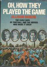 9780025295100-0025295101-Oh, How They Played the Game: The Early Days of Football and the Heroes Who Made It Great