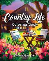 9781728633794-1728633796-Country Life: A Coloring Book for Adults Featuring Charming Farm Scenes and Animals, Beautiful Country Landscapes and Relaxing Floral Patterns