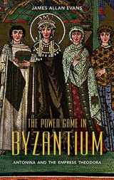 9781441140784-1441140786-The Power Game in Byzantium: Antonina and the Empress Theodora
