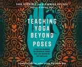 9781690563488-1690563486-Teaching Yoga Beyond the Poses: A Practical Workbook for Integrating Themes, Ideas, and Inspiration into Your Class