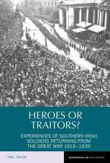 9781781381618-1781381615-Heroes or Traitors?: Experiences of Southern Irish Soldiers Returning from the Great War 1919–1939 (Reappraisals in Irish History, 5)
