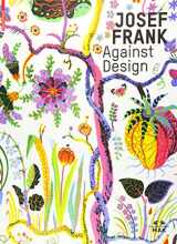 9783035609998-3035609993-Josef Frank – Against Design: Das anti-formalistische Werk des Architekten / The Architect's Anti-Formalist Oeuvre (German Edition)