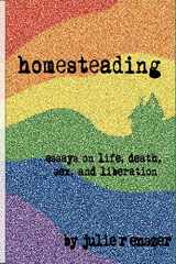 9781893075894-1893075893-Homesteading: Essays on life, death, sex, and liberation