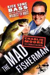 9780312374723-0312374720-The Mad Fisherman: Kick Some Bass with America's Wildest TV Host