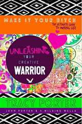 9781539139232-1539139239-Unleashing Your Creative Warrior: ( make it your bitch; the ultimate guide to owning life )