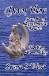 9781888123135-1888123133-Down There: Sexual and Reproductive Health (5) (Wise Woman Herbal)
