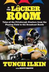 9781629375021-1629375020-In the Locker Room: Tales of the Pittsburgh Steelers from the Playing Field to the Broadcast Booth