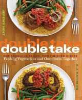 9781558324244-1558324240-Double Take: One Fabulous Recipe, Two Finished Dishes, Feeding Vegetarians and Omnivores Together