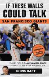 9781629373898-1629373893-If These Walls Could Talk: San Francisco Giants: Stories from the San Francisco Giants Dugout, Locker Room, and Press Box