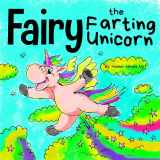 9781637310212-1637310218-Fairy the Farting Unicorn: A Story About a Unicorn Who Farts (Farting Adventures)