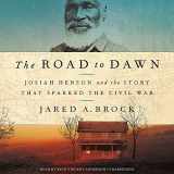 9781549199288-1549199285-The Road to Dawn: Josiah Henson and the Story That Sparked the Civil War
