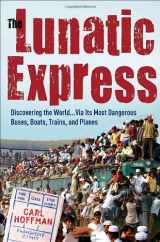 9780767929806-0767929802-The Lunatic Express: Discovering the World . . . via Its Most Dangerous Buses, Boats, Trains, and Planes