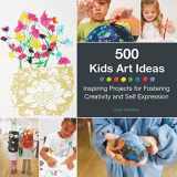 9781592539857-1592539858-500 Kids Art Ideas: Inspiring Projects for Fostering Creativity and Self-Expression