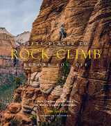 9781419742927-1419742922-Fifty Places to Rock Climb Before You Die: Rock Climbing Experts Share the World's Greatest Destinations