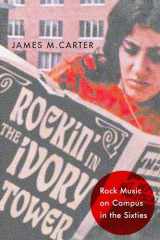 9781978829381-1978829388-Rockin' in the Ivory Tower: Rock Music on Campus in the Sixties (CERES: Rutgers Studies in History)