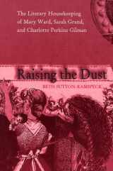 9780821415870-0821415875-Raising the Dust: The Literary Housekeeping Of Mary Ward, Sarah Grand, and Charlotte Perkins Gilman