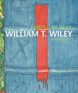 9780520261211-0520261216-What's It All Mean: William T. Wiley in Retrospect