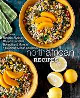 9781546448655-1546448659-North African Recipes: Moroccan Recipes, Algerian Recipes, Tunisian Recipes and More in 1 Delicious African Cookbook